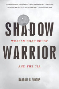 Title: Shadow Warrior: William Egan Colby and the CIA, Author: Randall B. Woods