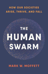 Title: The Human Swarm: How Our Societies Arise, Thrive, and Fall, Author: Mark W. Moffett