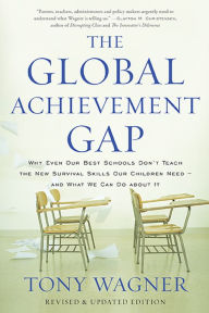 Title: The Global Achievement Gap: Why Our Kids Don't Have the Skills They Need for College, Careers, and Citizenship -- and What We Can Do About It, Author: Tony Wagner