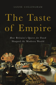 Title: The Taste of Empire: How Britain's Quest for Food Shaped the Modern World, Author: Lizzie Collingham