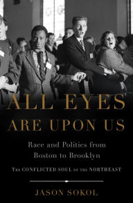 Title: All Eyes are Upon Us: Race and Politics from Boston to Brooklyn, Author: Jason Sokol