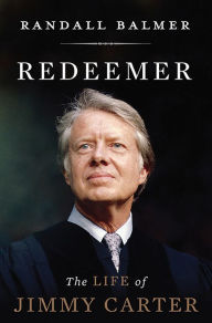 Title: Redeemer: The Life of Jimmy Carter, Author: Randall Balmer