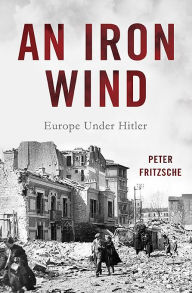 Title: An Iron Wind: Europe Under Hitler, Author: Peter Fritzsche