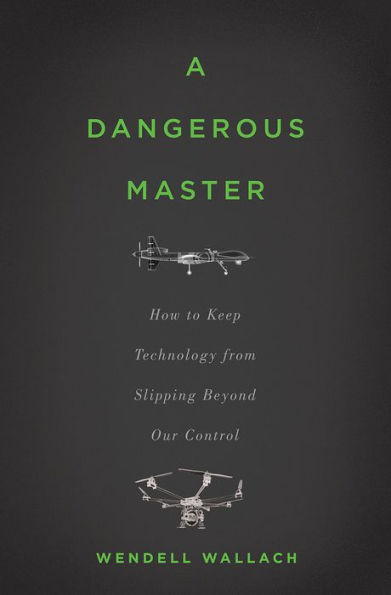 A Dangerous Master: How to Keep Technology from Slipping Beyond Our Control