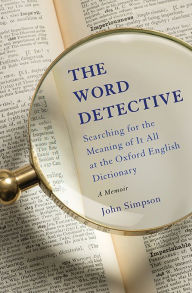 Title: The Word Detective: Searching for the Meaning of It All at the Oxford English Dictionary, Author: John Simpson