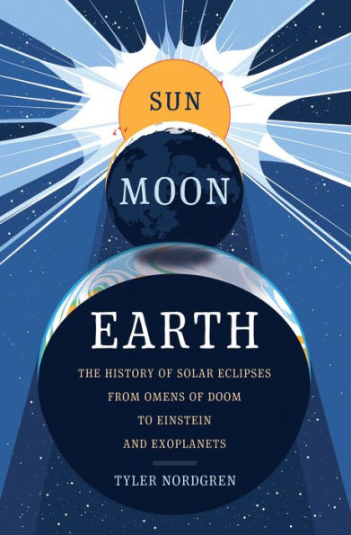 Sun Moon Earth: The History of Solar Eclipses from Omens Doom to Einstein and Exoplanets