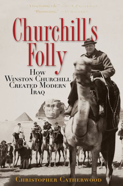 Churchill's Folly: How Winston Churchill Created Modern Iraq