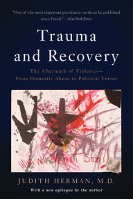 Title: Trauma and Recovery: The Aftermath of Violence--From Domestic Abuse to Political Terror, Author: Judith Lewis Herman MD