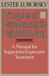 Title: Principles Of Psychoanalytic Psychotherapy: A Manual For Supportive-expressive Treatment / Edition 1, Author: Lester Luborsky