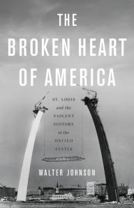 Text book download The Broken Heart of America: St. Louis and the Violent History of the United States 9781541619586