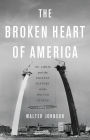 The Broken Heart of America: St. Louis and the Violent History of the United States