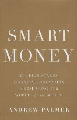 Smart Money: How High-Stakes Financial Innovation is Reshaping Our World-For the Better