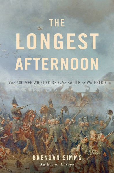 The Longest Afternoon: The 400 Men Who Decided the Battle of Waterloo