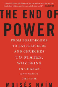 Title: The End of Power: From Boardrooms to Battlefields and Churches to States, Why Being In Charge Isn't What It Used to Be, Author: Moises Naim