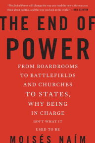 Title: The End of Power: From Boardrooms to Battlefields and Churches to States, Why Being in Charge Isn't What It Used to Be, Author: Moisés Naím