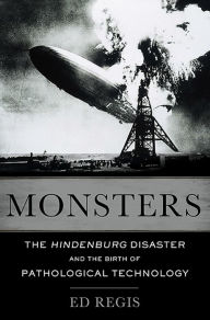 Title: Monsters: The Hindenburg Disaster and the Birth of Pathological Technology, Author: Edward Regis
