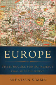 Title: Europe: The Struggle for Supremacy, from 1453 to the Present, Author: Brendan Simms