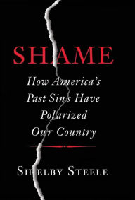 Title: Shame: How America's Past Sins Have Polarized Our Country, Author: Shelby Steele