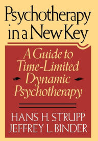 Title: Psychotherapy In A New Key: A Guide To Time-limited Dynamic Psychotherapy / Edition 1, Author: Hans H Strupp