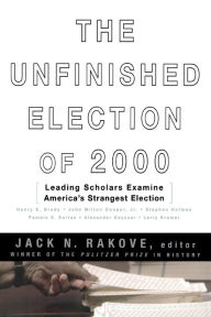 Title: The Unfinished Election Of 2000: Leading Scholars Examine America's Strangest Election, Author: Jack Rakove