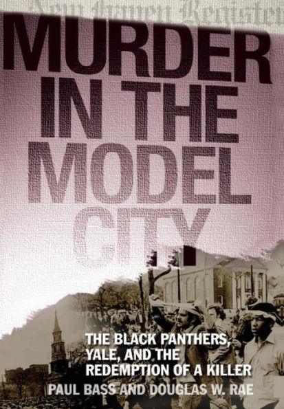 Murder the Model City: Black Panthers, Yale, and Redemption of a Killer