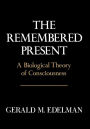 Remembered Present: A Biological Theory Of Consciousness / Edition 1