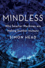 Mindless: Why Smarter Machines are Making Dumber Humans