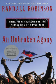 Title: An Unbroken Agony: Haiti, from Revolution to the Kidnapping of a President, Author: Randall Robinson