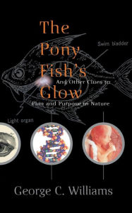 Title: The Pony Fish's Glow: And Other Clues To Plan And Purpose In Nature, Author: George C. Williams