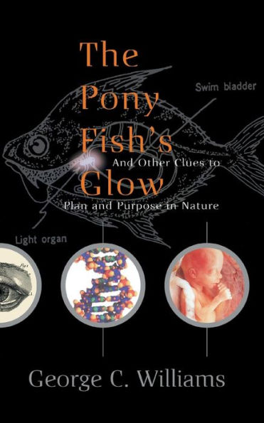 The Pony Fish's Glow: And Other Clues To Plan And Purpose In Nature