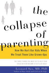 Title: The Collapse of Parenting: How We Hurt Our Kids When We Treat Them like Grown-Ups, Author: Leonard Sax