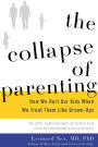 The Collapse of Parenting: How We Hurt Our Kids When We Treat Them like Grown-Ups