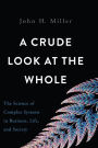 A Crude Look at the Whole: The Science of Complex Systems in Business, Life, and Society