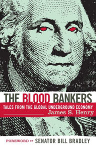 Title: The Blood Bankers: Tales from the Global Underground Economy, Author: James S Henry