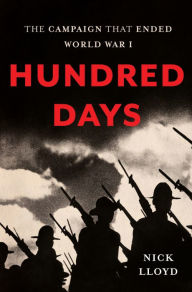 Title: Hundred Days: The Campaign That Ended World War I, Author: Nick Lloyd