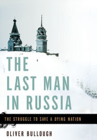 Title: The Last Man in Russia: The Struggle to Save a Dying Nation, Author: Oliver Bullough