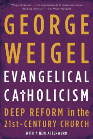 Title: Evangelical Catholicism: Deep Reform in the 21st-Century Church, Author: George Weigel
