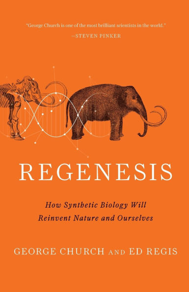 Regenesis: How Synthetic Biology Will Reinvent Nature and Ourselves