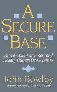 Title: A Secure Base: Parent-Child Attachment and Healthy Human Development, Author: John Bowlby