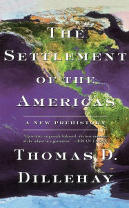 Title: The Settlement of the Americas: A New Prehistory, Author: Thomas D Dillehay