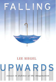 Title: Falling Upwards: Essays in Defense of the Imagination, Author: Lee Siegel
