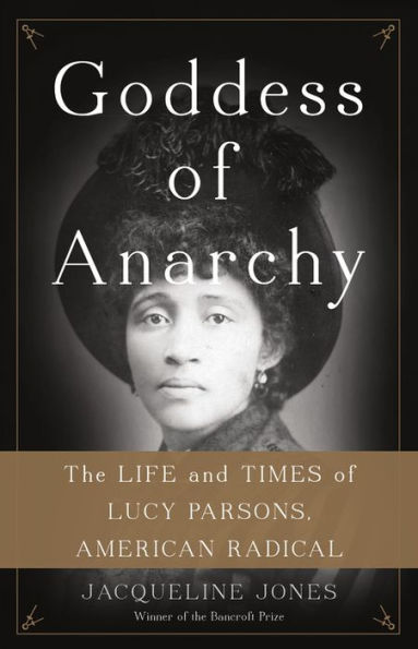 Goddess of Anarchy: The Life and Times of Lucy Parsons, American Radical