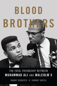Free downloadable ebook Blood Brothers: The Fatal Friendship Between Muhammad Ali and Malcolm X 9780465079704