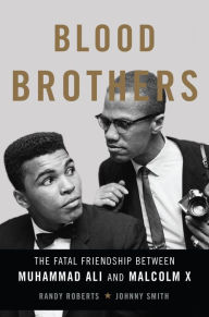 Electronic books downloads Blood Brothers: The Fatal Friendship Between Muhammad Ali and Malcolm X