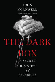 Title: The Dark Box: A Secret History of Confession, Author: John Cornwell