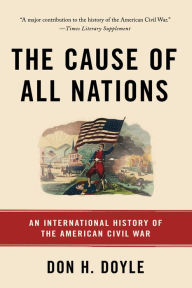 Title: The Cause of All Nations: An International History of the American Civil War, Author: Don H Doyle