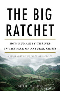 Title: The Big Ratchet: How Humanity Thrives in the Face of Natural Crisis, Author: Ruth DeFries