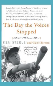 Title: The Day The Voices Stopped: A Schizophrenic's Journey From Madness To Hope, Author: Ken Steele