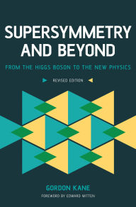 Title: Supersymmetry and Beyond: From the Higgs Boson to the New Physics, Author: Gordon Kane