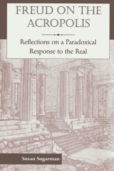 Freud On The Acropolis: Reflections On A Paradoxical Response To The Real / Edition 1